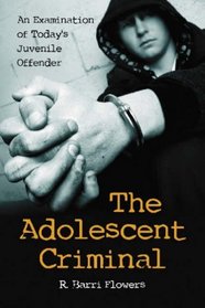 The Adolescent Criminal: An Examination of Today's Juvenile Offender