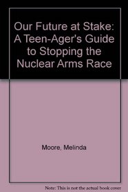 Our Future at Stake: A Teen-Ager's Guide to Stopping the Nuclear Arms Race