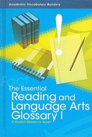 The Essential Reading and Language Arts Glossary I: A Student Reference Guide (Academic Vocabulary Builders)