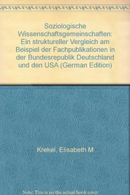 Soziologische Wissenschaftsgemeinschaften: Ein struktureller Vergleich am Beispiel der Fachpublikationen in der Bundesrepublik Deutschland und den USA (German Edition)