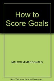 How to Score Goals