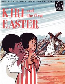 Kiri and the First Easter: Luke 23:18-24:11 for Children (Arch Books)