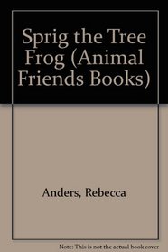 Sprig, the Tree Frog (The Animal Friends Books)