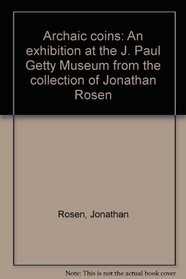 Archaic coins: An exhibition at the J. Paul Getty Museum from the collection of Jonathan Rosen