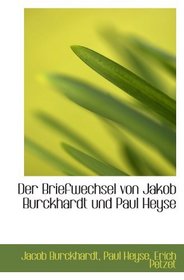 Der Briefwechsel von Jakob Burckhardt und Paul Heyse