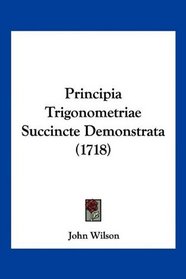 Principia Trigonometriae Succincte Demonstrata (1718) (Latin Edition)