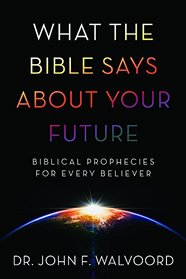 What the Bible Says about Your Future: Biblical Prophecies for Every Believer