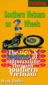 Fielding's Southern Vietnam on Two Wheels: The Ups & Downs of Solo Motorcycling Through Exotica (Fielding's Worldwide Country Guides)