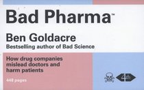 Bad Pharma: How Drug Companies Mislead Doctors and Harm Patients. by Ben Goldacre