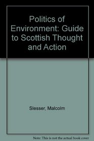 The politics of environment: including a guide to Scottish thought and action