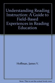 Understanding Reading Instruction: A Guide to Field-Based Experiences in Reading Education