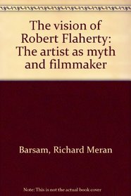 The vision of Robert Flaherty: The artist as myth and filmmaker