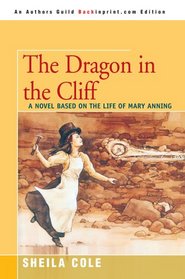 The Dragon in the Cliff: A Novel Based on the Life of Mary Anning