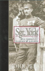 Sgt. York: His Life, Legend & Legacy: The Remarkable Untold Story of Sergeant Alvin C. York