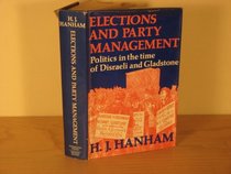 Elections and Party Management: Politics in the Time of Disraeli and Gladstone,