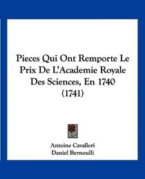 Pieces Qui Ont Remporte Le Prix De L'Academie Royale Des Sciences, En 1740 (1741) (French Edition)