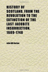 History of Scotland, From the Revolution to the Extinction of the Last Jacobite Insurrection, 1689-1748 (Volume 1)