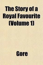 The Story of a Royal Favourite (Volume 1)