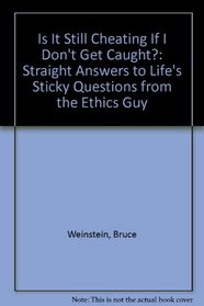 Is It Still Cheating If I Don't Get Caught?: Straight Answers to Life's Sticky Questions from the Ethics Guy