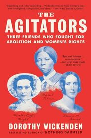 The Agitators: Three Friends Who Fought for Abolition and Women's Rights (Bestselling Women's History)