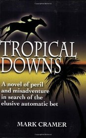 Tropical Downs: A Novel of Peril and Misadventures in Search of the Elusive Automatic Bet