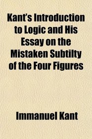 Kant's Introduction to Logic and His Essay on the Mistaken Subtilty of the Four Figures