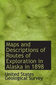 Maps and Descriptions of Routes of Exploration in Alaska in 1898