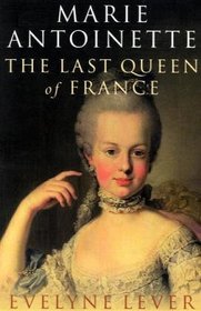 Marie Antoinette: The Last Queen of France