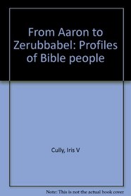 From Aaron to Zerubbabel: Profiles of Bible people