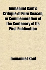 Immanuel Kant's Critique of Pure Reason, in Commemoration of the Centenary of Its First Publication