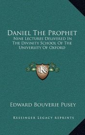 Daniel The Prophet: Nine Lectures Delivered In The Divinity School Of The University Of Oxford