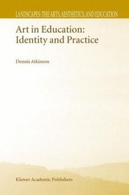 Art in Education: Identity and Practice (Landscapes: the Arts, Aesthetics, and Education)