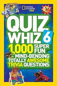 National Geographic Kids Quiz Whiz 6: 1,000 Super Fun Mind-Bending Totally Awesome Trivia Questions