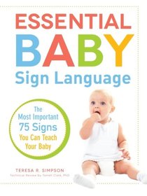 Essential Baby Sign Language: The Most Important 75 Signs You Can Teach Your Baby