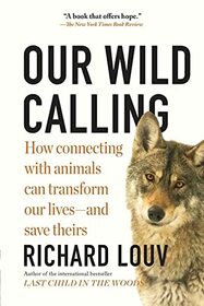 Our Wild Calling: How Connecting with Animals Can Transform Our Lives?and Save Theirs