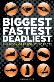 Biggest, Fastest, Deadliest: The Book of Fascinating Facts