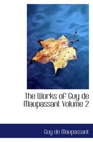 The Works of Guy de Maupassant   Volume 2: Monsieur Parent and Other Stories