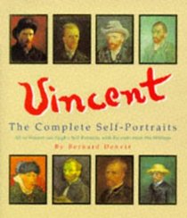 Vincent: A Complete Portrait : All of Vincent Van Gogh's Self-Portraits, With Excerpts from His Writings