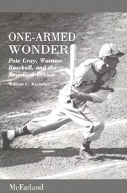 One-Armed Wonder: Pete Gray, Wartime Baseball, and the American Dream