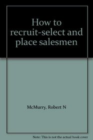 How to recruit-select and place salesmen