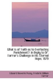 What is of Faith as to Everlasting Punishment?: In Reply to Dr. Farrar's Challenge in His 'Eternal H
