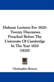 Hulsean Lectures For 1820: Twenty Discourses Preached Before The University Of Cambridge In The Year 1820 (1820)