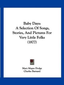 Baby Days: A Selection Of Songs, Stories, And Pictures For Very Little Folks (1877)