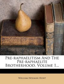 Pre-raphaelitism And The Pre-raphaelite Brotherhood, Volume 1...