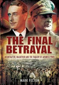 FINAL BETRAYAL, THE: MacArthur and the Tragedy of Japanese POWs