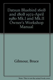 Datsun Bluebird 160B and 180B 1972-April 1980 Mk.I and Mk.II Owner's Workshop Manual (Owners workshop manual)
