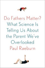 Do Fathers Matter?: What Science Is Telling Us About the Parent We've Overlooked