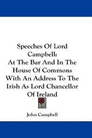 Speeches Of Lord Campbell: At The Bar And In The House Of Commons With An Address To The Irish As Lord Chancellor Of Ireland