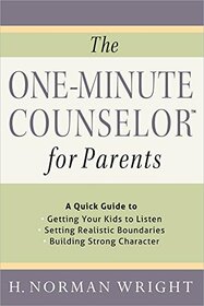The One-Minute Counselor for Parents: A Quick Guide to *Getting Your Kids to Listen *Setting Realistic Boundaries *Building Strong Character