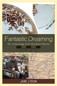 Fantastic Dreaming: The Archaeology of an Aboriginal Mission (Worlds of Archaeology)